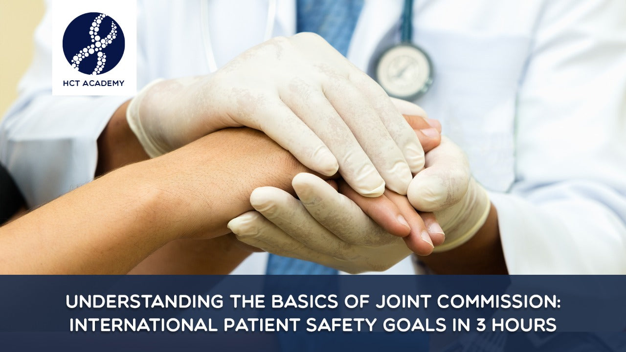 Understanding the Basics of Joint Commission: International Patient Safety Goals in 3 hours